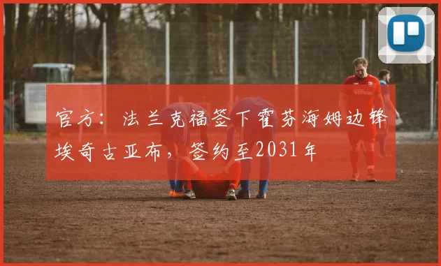 官方：法兰克福签下霍芬海姆边锋埃奇古亚布，签约至2031年