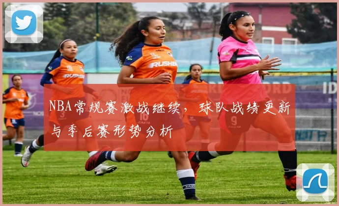 NBA常规赛激战继续，球队战绩更新与季后赛形势分析