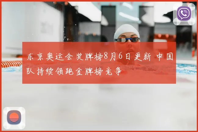 东京奥运会奖牌榜8月6日更新 中国队持续领跑金牌榜竞争