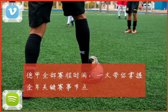 德甲全部赛程时间,一文带你掌握全年关键赛事节点