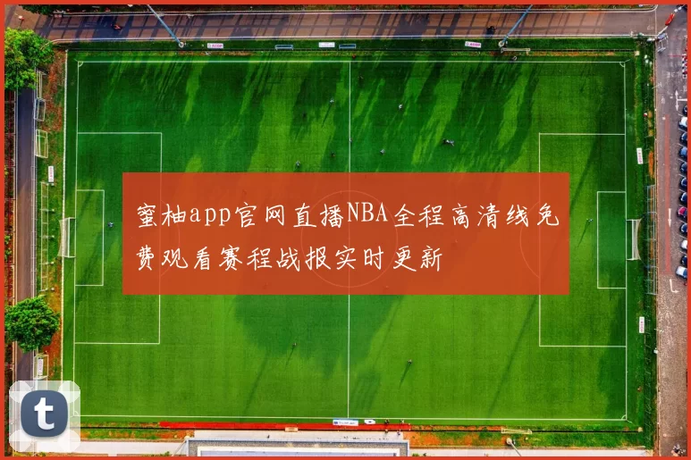 蜜柚app官网直播NBA全程高清线免费观看赛程战报实时更新